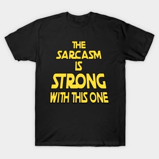 The Sarcasm Is Strong With This One - Funny Quote T-Shirt